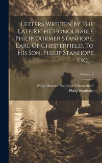 Produktbild: Letters Written By The Late Right Honourable Philip Dormer Stanhope, Earl Of Chesterfield, To His Son, Philip Stanhope Esq. ...; Volume 2