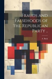 Produktbild: Frauds and Falsehoods of the Republican Party ..