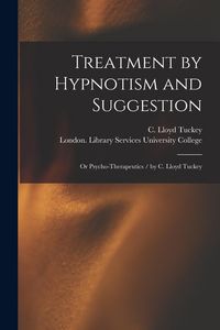 Produktbild: Treatment by Hypnotism and Suggestion: or Psycho-therapeutics / by C. Lloyd Tuckey