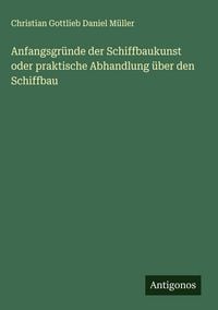 Produktbild: Anfangsgr&uuml;nde der Schiffbaukunst oder praktische Abhandlung &uuml;ber den Schiffbau