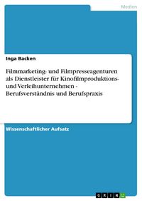 Produktbild: Filmmarketing- und Filmpresseagenturen als Dienstleister f&uuml;r Kinofilmproduktions- und Verleihunternehmen - Berufsverst&auml;ndnis und Berufspraxis