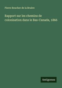 Produktbild: Rapport sur les chemins de colonisation dans le Bas-Canada, 1866