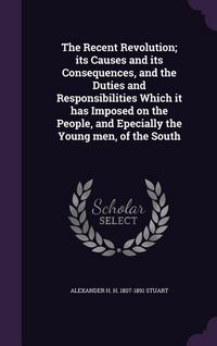 Produktbild: The Recent Revolution; its Causes and its Consequences, and the Duties and Responsibilities Which it has Imposed on the People, and Epecially the Youn