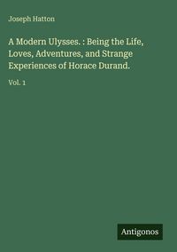 Produktbild: A Modern Ulysses. : Being the Life, Loves, Adventures, and Strange Experiences of Horace Durand.