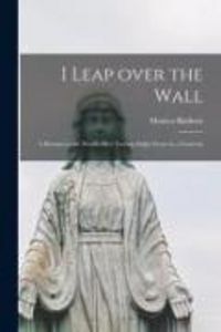 Produktbild: I Leap Over the Wall; a Return to the World After Twenty-eight Years in a Convent