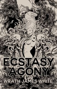 Bild vom Artikel The Ecstasy of Agony vom Autor Wrath James White