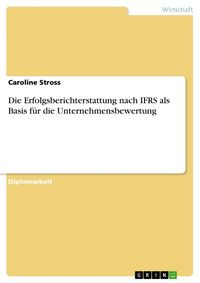 Produktbild: Die Erfolgsberichterstattung nach IFRS als Basis f&uuml;r die Unternehmensbewertung
