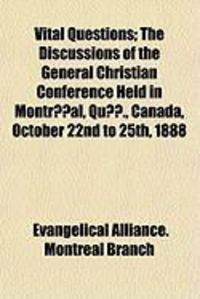 Produktbild: Vital Questions; The Discussions of the General Christian Conference Held in Montral, Qu., Canada, October 22nd to 25th, 1888