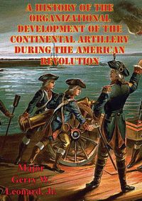 Produktbild: History Of The Organizational Development Of The Continental Artillery During The American Revolution