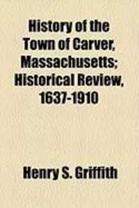 Produktbild: History of the Town of Carver, Massachusetts; Historical Review, 1637-1910