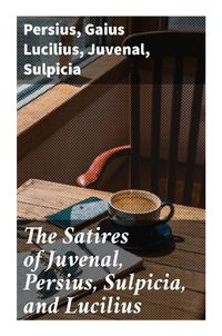 Produktbild: The Satires of Juvenal, Persius, Sulpicia, and Lucilius