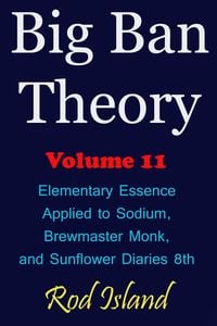 Produktbild: Big Ban Theory: Elementary Essence Applied to Sodium, Brewmaster Monk, and Sunflower Diaries 8th, Volume 11