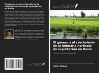 Produktbild: El g&eacute;nero y el crecimiento de la industria hort&iacute;cola de exportaci&oacute;n en Kenia