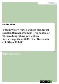 Produktbild: Warum wollen nur so wenige M&auml;nner im sozialen Bereich arbeiten? Gruppenteilige Thesen&uuml;berpr&uuml;fung gewichtiger Karriereaspekte mithilfe einer Kurzstudie