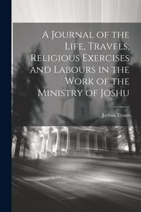 Produktbild: A Journal of the Life, Travels, Religious Exercises and Labours in the Work of the Ministry of Joshu