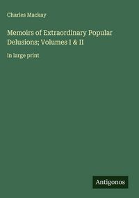 Produktbild: Memoirs of Extraordinary Popular Delusions; Volumes I & II