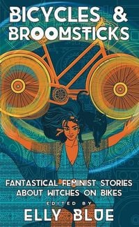 Produktbild: Bicycles & Broomsticks: Fantastical Feminist Stories about Witches on Bikes