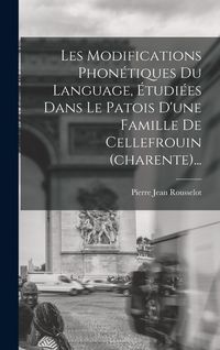 Produktbild: Les Modifications Phon&eacute;tiques Du Language, &Eacute;tudi&eacute;es Dans Le Patois D'une Famille De Cellefrouin (charente)...