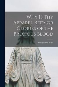 Produktbild: Why is thy Apparel Red? or Glories of the Precious Blood