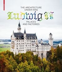 Produktbild: The Architecture under King Ludwig II &ndash; Palaces and Factories