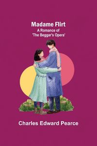 Produktbild: Madame Flirt; A Romance of 'The Beggar's Opera'