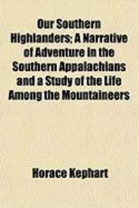 Produktbild: Our Southern Highlanders; A Narrative of Adventure in the Southern Appalachians and a Study of the Life Among the Mountaineers