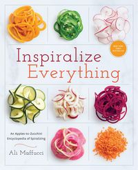 Bild vom Artikel Inspiralize Everything: An Apples-To-Zucchini Encyclopedia of Spiralizing: A Cookbook vom Autor Ali Maffucci