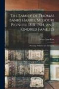 Produktbild: The Family of Thomas Banks Harris, Missouri Pioneer, 1818-1904, and Kindred Families