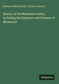 Produktbild: History of the Minnesota Valley, Including the Explorers and Pioneers of Minnesota