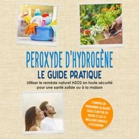 Produktbild: Peroxyde d'hydrog&egrave;ne - Le Guide Pratique : Utiliser le rem&egrave;de naturel H2O2 en toute s&eacute;curit&eacute; pour une sant&eacute; solide ou &agrave; la maison, y compris un programme de beaut&eacute; facile &agrave; mettre en &oelig;uvre et les 10 meilleurs conseils d'utilisation