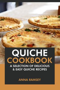 Produktbild: Quiche Cookbook: A Selection of Delicious & Easy Quiche Recipes