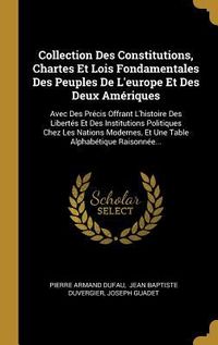 Produktbild: Collection Des Constitutions, Chartes Et Lois Fondamentales Des Peuples De L'europe Et Des Deux Am&eacute;riques: Avec Des Pr&eacute;cis Offrant L'histoire Des Libe