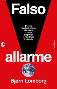 Produktbild: Falso allarme. Perch&eacute; il catastrofismo climatico ci rende pi&ugrave; poveri e non aiuta il pianeta