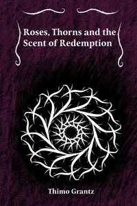 Produktbild: Roses, Thorns and the Scent of Redemption
