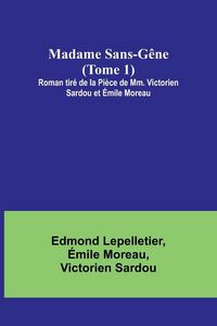 Produktbild: Madame Sans-G&ecirc;ne (Tome 1); Roman tir&eacute; de la Pi&egrave;ce de Mm. Victorien Sardou et &Eacute;mile Moreau