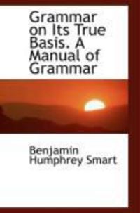 Produktbild: Grammar on Its True Basis. a Manual of Grammar