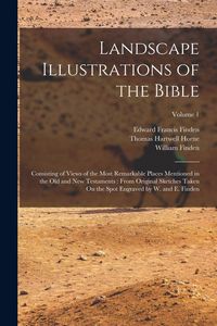 Produktbild: Landscape Illustrations of the Bible: Consisting of Views of the Most Remarkable Places Mentioned in the Old and New Testaments: From Original Sketche