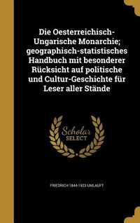 Produktbild: Die Oesterreichisch-Ungarische Monarchie; geographisch-statistisches Handbuch mit besonderer R&uuml;cksicht auf politische und Cultur-Geschichte f&uuml;r Leser