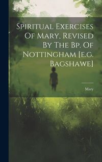 Produktbild: Spiritual Exercises Of Mary, Revised By The Bp. Of Nottingham [e.g. Bagshawe]