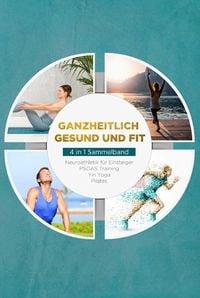 Produktbild: Ganzheitlich gesund und fit - 4 in 1 Sammelband: PSOAS Training | Pilates | Yin Yoga | Neuroathletik f&uuml;r Einsteiger