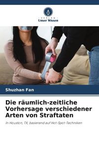 Produktbild: Die r&auml;umlich-zeitliche Vorhersage verschiedener Arten von Straftaten