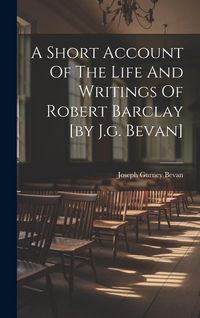 Produktbild: A Short Account Of The Life And Writings Of Robert Barclay [by J.g. Bevan]
