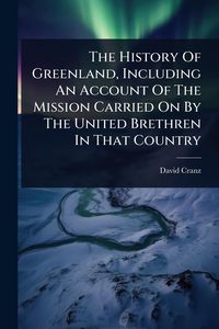 Produktbild: The History Of Greenland, Including An Account Of The Mission Carried On By The United Brethren In That Country