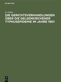 Produktbild: Die Gerichtsverhandlungen &uuml;ber die Gelsenkirchener Typhusepidemie im Jahre 1901