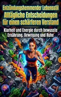 Produktbild: Entz&uuml;ndungshemmender Lebensstil: Allt&auml;gliche Entscheidungen f&uuml;r einen sch&auml;rferen Verstand