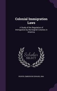 Produktbild: Colonial Immigration Laws: A Study of the Regulation of Immigration by the English Colonies in America;