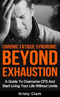 Produktbild: Chronic Fatigue Syndrome Beyond Exhaustion - A Guide to Overcome CFS And Start Living Uour Life Without Limits.