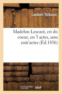 Produktbild: Madelon Lescaut, cri du coeur, en 3 actes, sans entr'actes