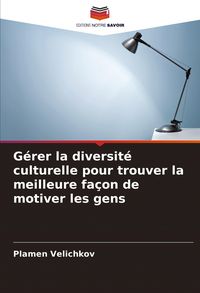 Produktbild: G&eacute;rer la diversit&eacute; culturelle pour trouver la meilleure fa&ccedil;on de motiver les gens