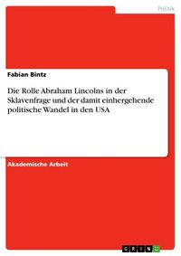 Produktbild: Die Rolle Abraham Lincolns in der Sklavenfrage und der damit einhergehende politische Wandel in den USA